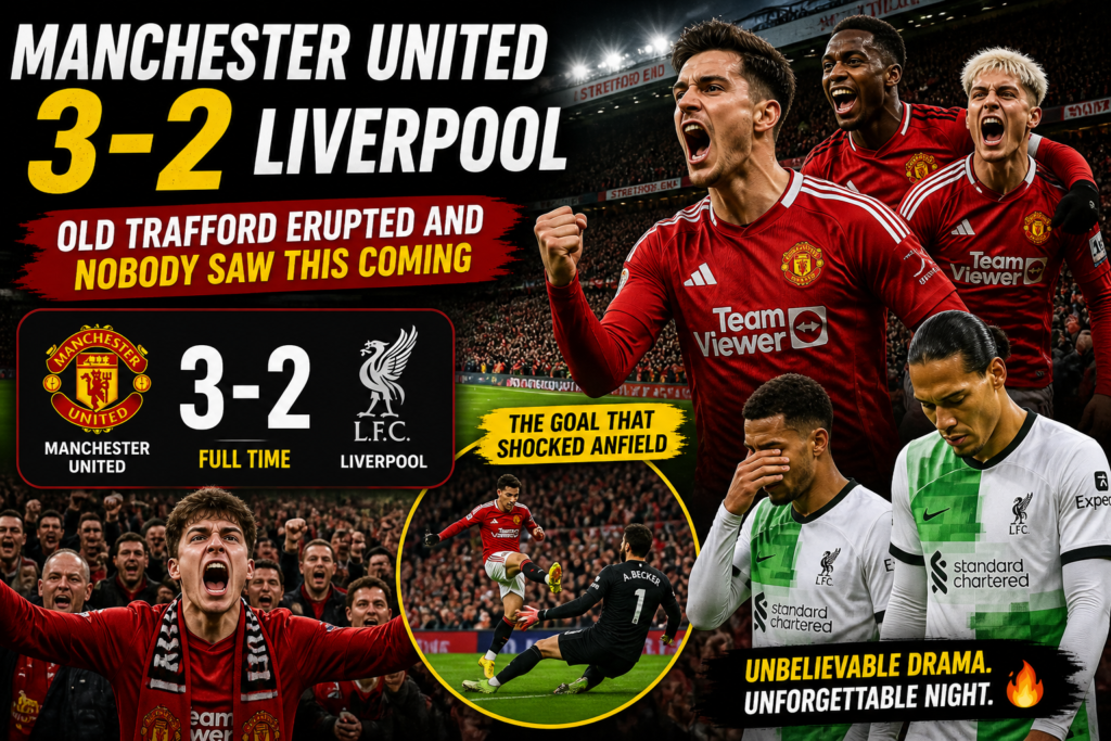 Manchester United 3-2 Liverpool — Old Trafford Erupted and Nobody Saw This Coming Manchester United 3-2 Liverpool — Old Trafford Erupted and Nobody Saw This Coming